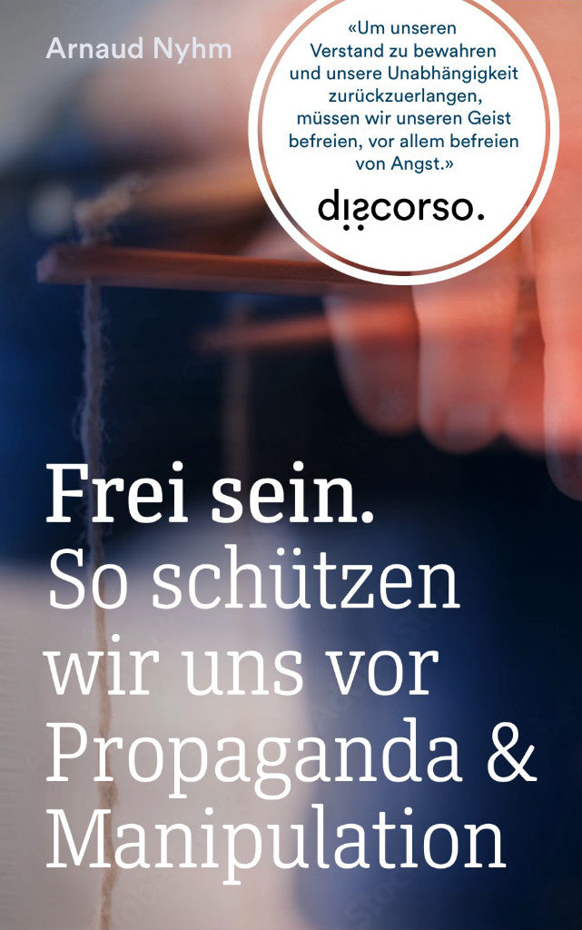 Arnaud Nyhm: Frei sein. So schützen wir uns vor Propaganda und Manipulation