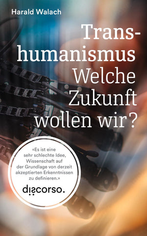 Harald Walach: Transhumanismus. Welche Zukunft wollen wir?